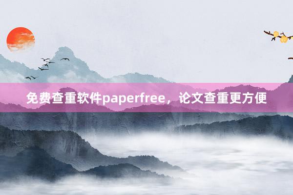 免费查重软件paperfree，论文查重更方便